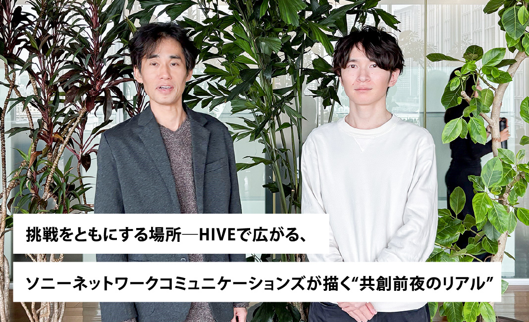 挑戦をともにする場所─HIVEで広がる、ソニーネットワークコミュニケーションズが描く”共創前夜のリアル”